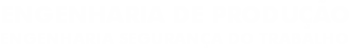 Engenharia de Produção / Securança do Trabalho